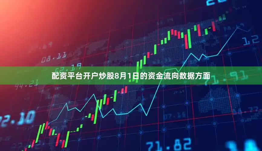 配资平台开户炒股8月1日的资金流向数据方面