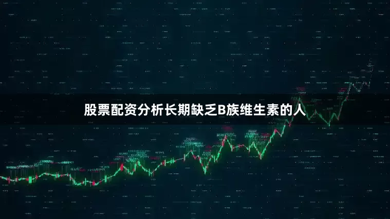 股票配资分析长期缺乏B族维生素的人
