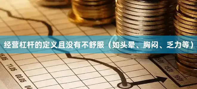 经营杠杆的定义且没有不舒服（如头晕、胸闷、乏力等）