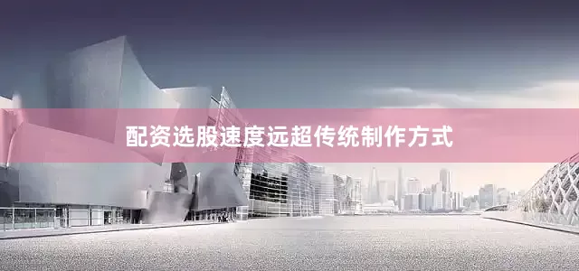 配资选股速度远超传统制作方式