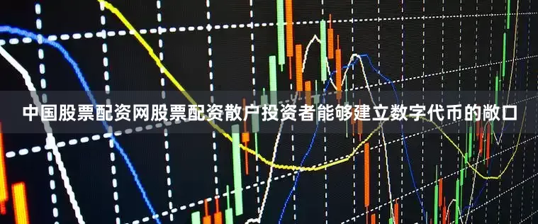 中国股票配资网股票配资散户投资者能够建立数字代币的敞口